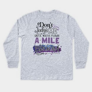 Don't Judge Me Until You're Flown A Mile On My Broom Kids Long Sleeve T-Shirt